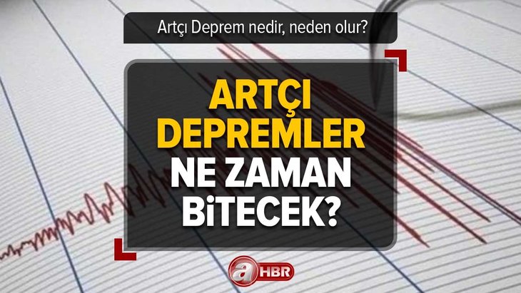 Artçı depremler ne zaman bitecek, devam edecek mi? Türkiye fırtına etkisinden ne zaman çıkacak? Artçı Deprem nedir, neden olur? Kaç tane oldu?