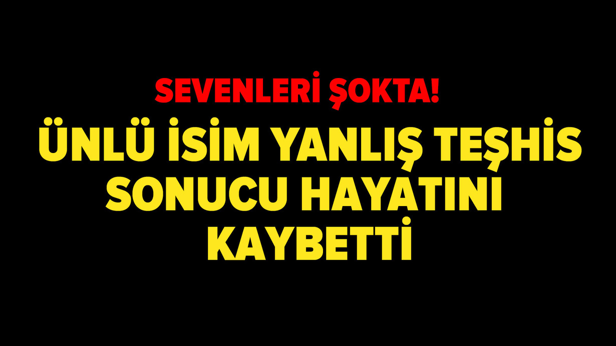 Ünlü yönetmen yanlış teşhis sonucu hayatını kaybetti