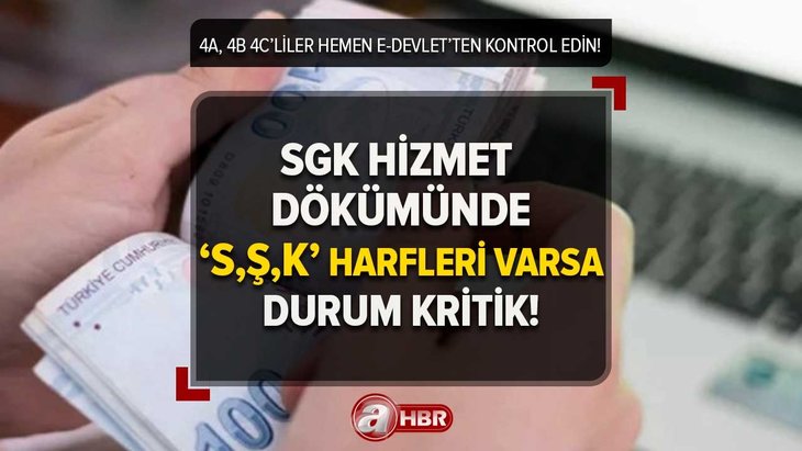 4A,4B,4C emeklileri kapsıyor! SGK hizmet dökümünüzde ’S,Ş,K’ harfleri varsa durum vahim! Hemen e-Devlet’e bakın